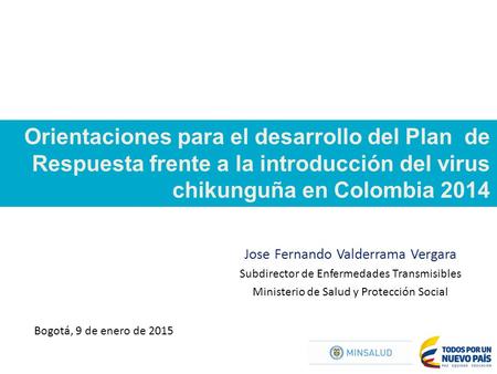 Orientaciones para el desarrollo del Plan de Respuesta frente a la introducción del virus chikunguña en Colombia 2014 Jose Fernando Valderrama Vergara.
