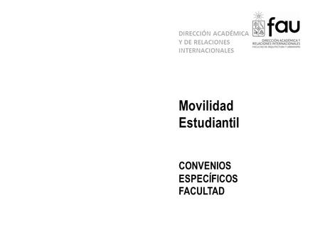 Movilidad Estudiantil CONVENIOS ESPECÍFICOS FACULTAD DIRECCIÓN ACADÉMICA Y DE RELACIONES INTERNACIONALES.