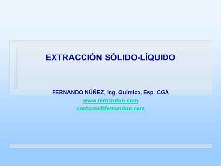 EXTRACCIÓN SÓLIDO-LÍQUIDO FERNANDO NÚÑEZ, Ing. Químico, Esp. CGA www