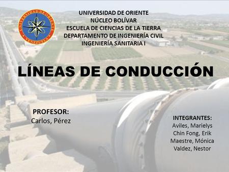 LÍNEAS DE CONDUCCIóN PROFESOR: Carlos, Pérez UNIVERSIDAD DE ORIENTE