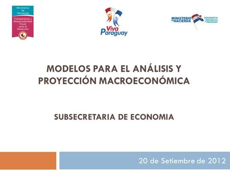 MODELOS PARA EL ANÁLISIS Y PROYECCIÓN MACROECONÓMICA SUBSECRETARIA DE ECONOMIA 20 de Setiembre de 2012.