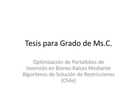 Tesis para Grado de Ms.C. Optimización de Portafolios de Inversión en Bienes Raíces Mediante Algoritmos de Solución de Restricciones (Chile)