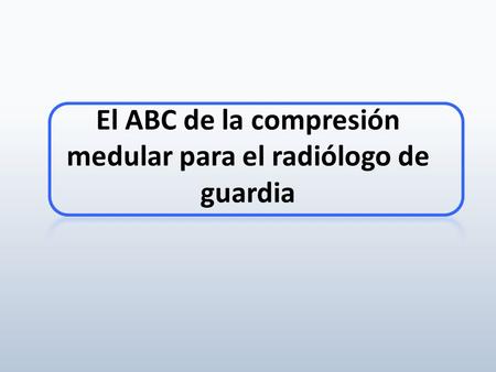 El ABC de la compresión medular para el radiólogo de guardia