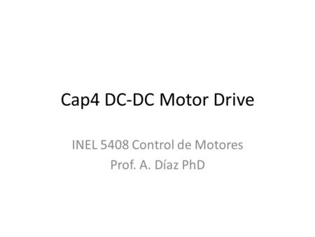 INEL 5408 Control de Motores Prof. A. Díaz PhD