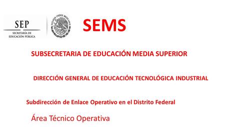 SEMS Área Técnico Operativa SUBSECRETARIA DE EDUCACIÓN MEDIA SUPERIOR