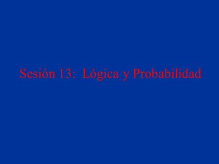 Sesión 13: Lógica y Probabilidad. Incertidumbre - LD y LP, L.E. Sucar2 Contenido Lógica probabilista Redes bayesianas con nodos lógico Modelos relacionales.