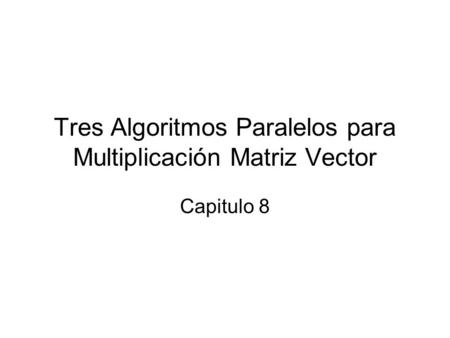 Tres Algoritmos Paralelos para Multiplicación Matriz Vector