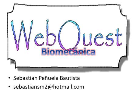 Biomecánica Sebastian Peñuela Bautista sebastiansm2@hotmail.com.