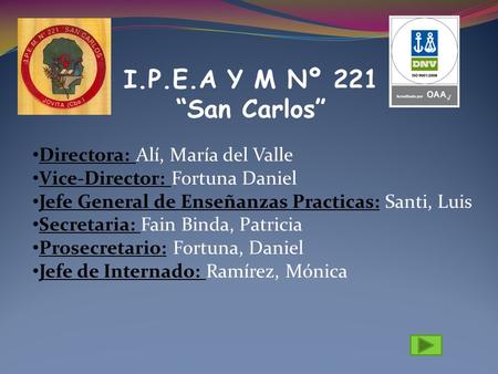 I.P.E.A Y M Nº 221 “San Carlos” Directora: Alí, María del Valle Vice-Director: Fortuna Daniel Jefe General de Enseñanzas Practicas: Santi, Luis Secretaria: