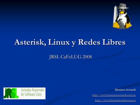 Asterisk, Linux y Redes Libres JRSL CaFeLUG 2008 Mariano Acciardi