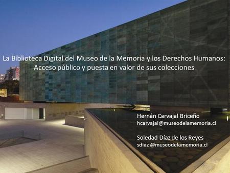 La Biblioteca Digital del Museo de la Memoria y los Derechos Humanos: Acceso público y puesta en valor de sus colecciones Hernán Carvajal Briceño