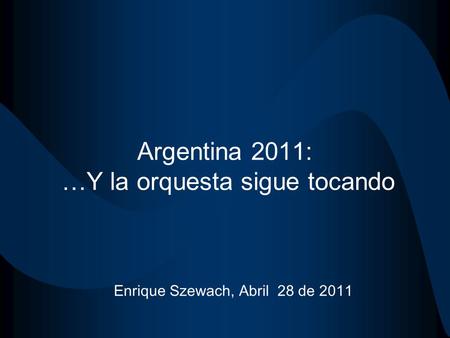 Argentina 2011: …Y la orquesta sigue tocando Enrique Szewach, Abril 28 de 2011.