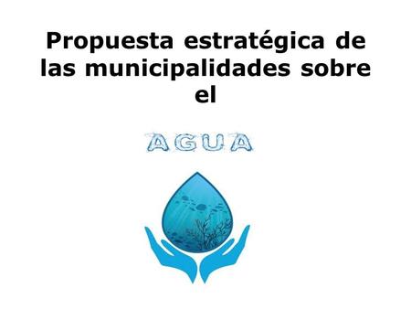 Propuesta estratégica de las municipalidades sobre el Defendamos El Agu.