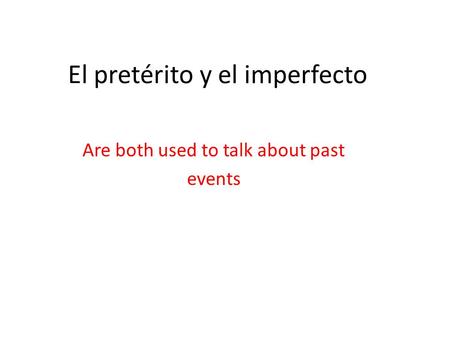 El pretérito y el imperfecto Are both used to talk about past events.