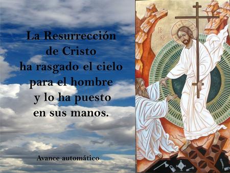 La Resurrección de Cristo ha rasgado el cielo para el hombre y lo ha puesto en sus manos. Avance automático.