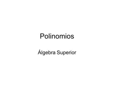 Polinomios Álgebra Superior.