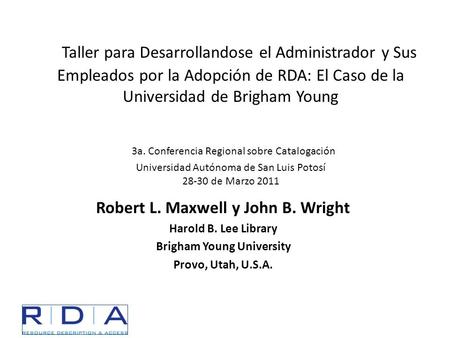 Taller para Desarrollandose el Administrador y Sus Empleados por la Adopción de RDA: El Caso de la Universidad de Brigham Young 3a. Conferencia Regional.