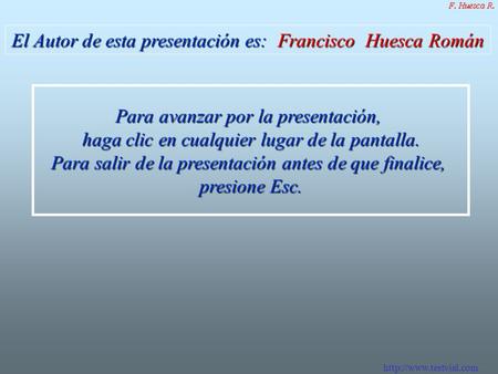 El Autor de esta presentación es: Francisco Huesca Román