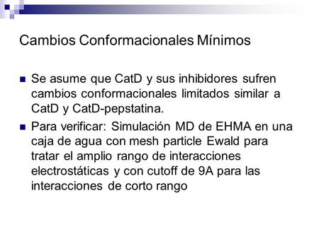 Cambios Conformacionales Mínimos Se asume que CatD y sus inhibidores sufren cambios conformacionales limitados similar a CatD y CatD-pepstatina. Para verificar: