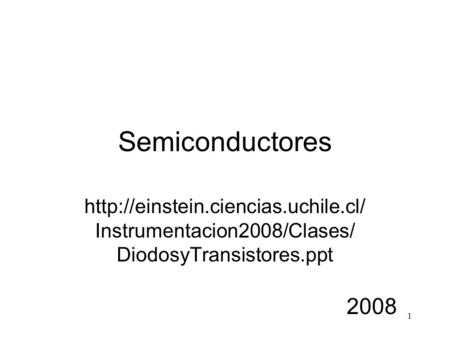 1 Semiconductores  Instrumentacion2008/Clases/ DiodosyTransistores.ppt 2008.