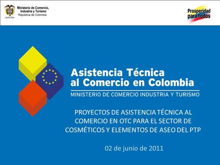 Título diapositiva PROYECTOS DE ASISTENCIA TÉCNICA AL COMERCIO EN OTC PARA EL SECTOR DE COSMÉTICOS Y ELEMENTOS DE ASEO DEL PTP 02 de junio de 2011.