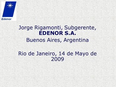 Jorge Rigamonti, Subgerente, EDENOR S.A. Buenos Aires, Argentina Rio de Janeiro, 14 de Mayo de 2009.