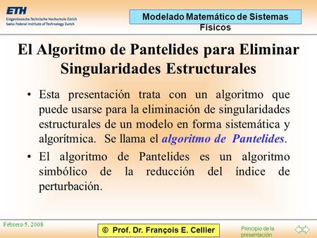 Principio de la presentación © Prof. Dr. François E. Cellier Modelado Matemático de Sistemas Físicos Febrero 5, 2008 El Algoritmo de Pantelides para Eliminar.