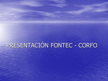 PRESENTACIÓN FONTEC - CORFO
