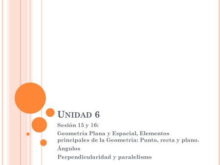 Unidad 6 Sesión 15 y 16: Geometría Plana y Espacial, Elementos principales de la Geometría: Punto, recta y plano. Ángulos Perpendicularidad y paralelismo.