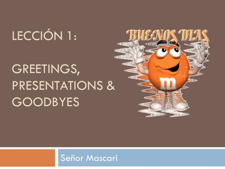 lecciÓn 1: greetings, presentations & goodbyes