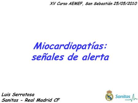 Miocardiopatías: señales de alerta Luis Serratosa Sanitas - Real Madrid CF XV Curso AEMEF, San Sebastián 25/05/2010.