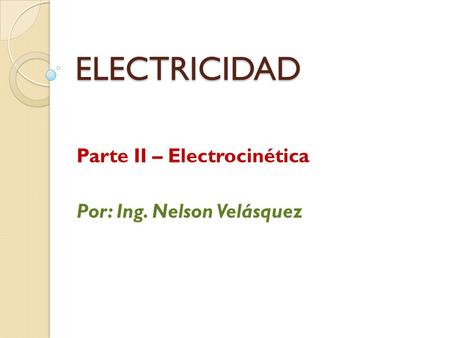 Parte II – Electrocinética Por: Ing. Nelson Velásquez