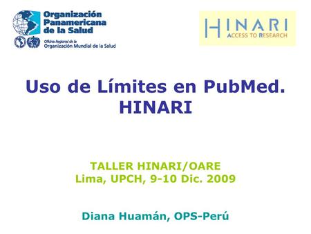 Uso de Límites en PubMed. HINARI TALLER HINARI/OARE Lima, UPCH, 9-10 Dic. 2009 Diana Huamán, OPS-Perú.