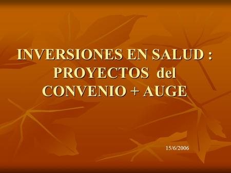INVERSIONES EN SALUD : PROYECTOS del CONVENIO + AUGE 15/6/2006.