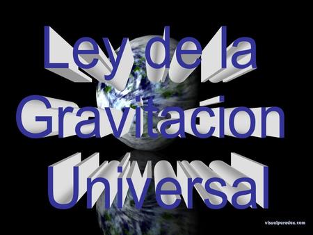 Ley de la Gravitacion Universal.