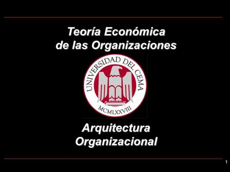 1 Teoría Económica de las Organizaciones Arquitectura Organizacional.