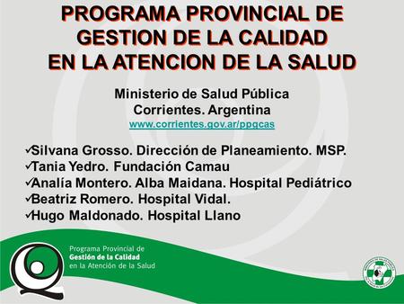 Ministerio de Salud Pública Corrientes. Argentina www.corrientes.gov.ar/ppgcas Silvana Grosso. Dirección de Planeamiento. MSP. Tania Yedro. Fundación Camau.