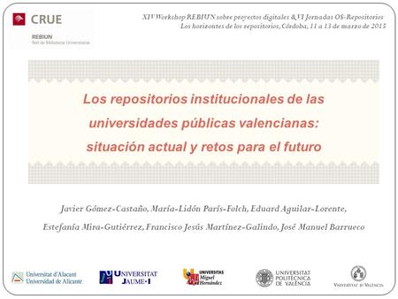 XIV Workshop REBIUN sobre proyectos digitales & VI Jornadas OS-Repositorios Los horizontes de los repositorios, Córdoba, 11 a 13 de marzo de 2015 Javier.