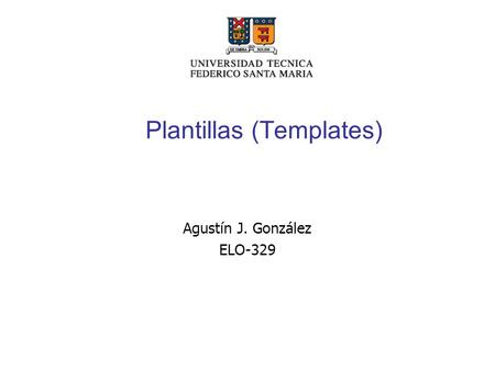 Plantillas (Templates)‏ Agustín J. González ELO-329.