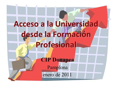 Acceso a la Universidad desde la Formación Profesional CIP Donapea Pamplona enero de 2011.