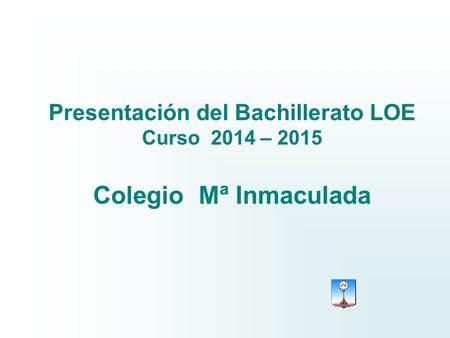 Presentación del Bachillerato LOE Curso 2014 – 2015 Colegio Mª Inmaculada.