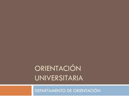 ORIENTACIÓN UNIVERSITARIA DEPARTAMENTO DE ORIENTACIÓN.