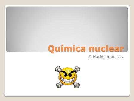 Química nuclear El Núcleo atómico..