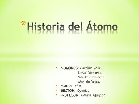 Historia del Átomo NOMBRES: Carolina Valle. Deysi Diocares.