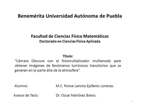 Benemérita Universidad Autónoma de Puebla Facultad de Ciencias Físico Matemáticas Doctorado en Ciencias Física Aplicada Titulo: “Cámara Obscura con.