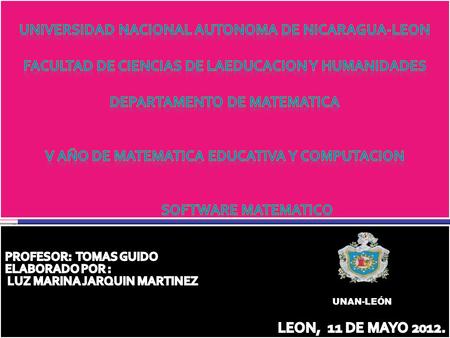 UNIVERSIDAD NACIONAL AUTONOMA DE NICARAGUA-LEON FACULTAD DE CIENCIAS DE LAEDUCACION Y HUMANIDADES DEPARTAMENTO DE MATEMATICA V AÑO DE MATEMATICA EDUCATIVA.