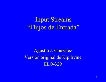 1 Input Streams “Flujos de Entrada” Agustín J. González Versión original de Kip Irvine ELO-329.