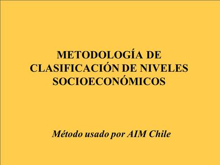 METODOLOGÍA DE CLASIFICACIÓN DE NIVELES SOCIOECONÓMICOS Método usado por AIM Chile.