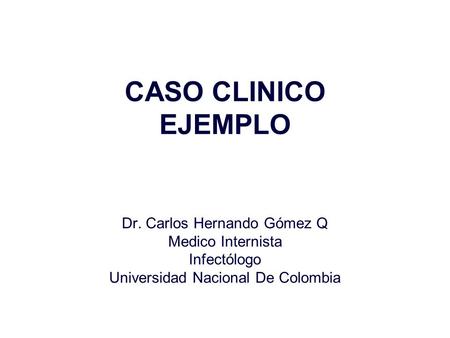 CASO CLINICO EJEMPLO Dr. Carlos Hernando Gómez Q Medico Internista