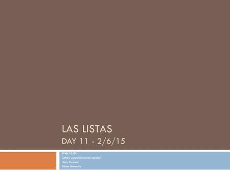 LAS LISTAS DAY 11 - 2/6/15 SPAN 4350 Cultura computacional en español Harry Howard Tulane University.